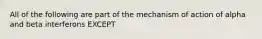 All of the following are part of the mechanism of action of alpha and beta interferons EXCEPT