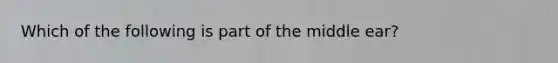 Which of the following is part of the middle ear?