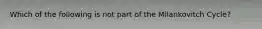 Which of the following is not part of the Milankovitch Cycle?