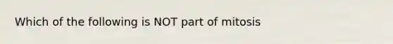 Which of the following is NOT part of mitosis