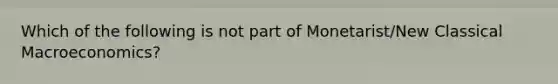 Which of the following is not part of Monetarist/New Classical Macroeconomics?