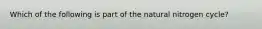 Which of the following is part of the natural nitrogen cycle?