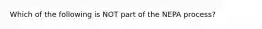 Which of the following is NOT part of the NEPA process?
