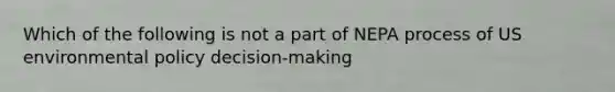 Which of the following is not a part of NEPA process of US environmental policy decision-making