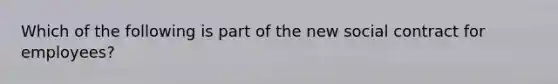 Which of the following is part of the new social contract for employees?