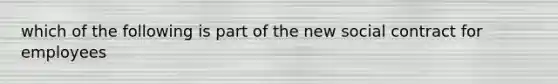 which of the following is part of the new social contract for employees