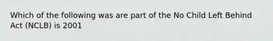 Which of the following was are part of the No Child Left Behind Act (NCLB) is 2001