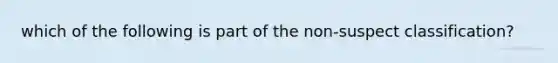 which of the following is part of the non-suspect classification?