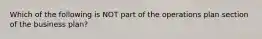 Which of the following is NOT part of the operations plan section of the business plan?