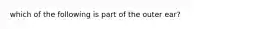 which of the following is part of the outer ear?