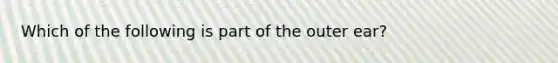 Which of the following is part of the outer ear?