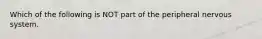 Which of the following is NOT part of the peripheral nervous system.