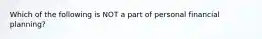 Which of the following is NOT a part of personal financial planning?
