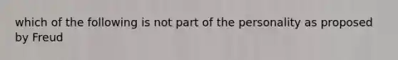 which of the following is not part of the personality as proposed by Freud