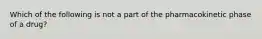 Which of the following is not a part of the pharmacokinetic phase of a drug?