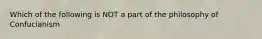 Which of the following is NOT a part of the philosophy of Confucianism