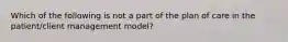 Which of the following is not a part of the plan of care in the patient/client management model?