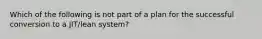 Which of the following is not part of a plan for the successful conversion to a JIT/lean system?