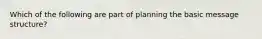 Which of the following are part of planning the basic message structure?