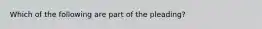 Which of the following are part of the pleading?