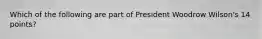 Which of the following are part of President Woodrow Wilson's 14 points?