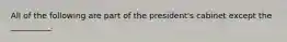 All of the following are part of the president's cabinet except the __________.