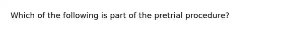 Which of the following is part of the pretrial procedure?