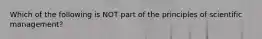 Which of the following is NOT part of the principles of scientific management?