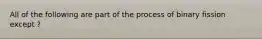 All of the following are part of the process of binary fission except ?