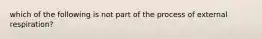 which of the following is not part of the process of external respiration?