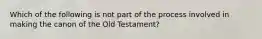 Which of the following is not part of the process involved in making the canon of the Old Testament?