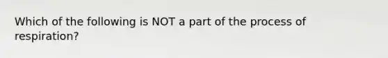 Which of the following is NOT a part of the process of respiration?