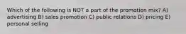 Which of the following is NOT a part of the promotion mix? A) advertising B) sales promotion C) public relations D) pricing E) personal selling