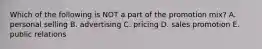 Which of the following is NOT a part of the promotion mix? A. personal selling B. advertising C. pricing D. sales promotion E. public relations