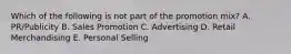 Which of the following is not part of the promotion mix? A. PR/Publicity B. Sales Promotion C. Advertising D. Retail Merchandising E. Personal Selling