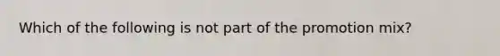 Which of the following is not part of the promotion mix?