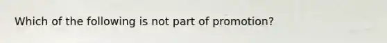 Which of the following is not part of promotion?