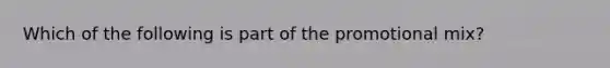 Which of the following is part of the promotional mix?