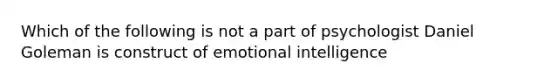 Which of the following is not a part of psychologist Daniel Goleman is construct of emotional intelligence