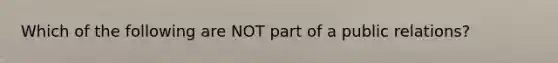 Which of the following are NOT part of a public relations?