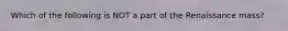 Which of the following is NOT a part of the Renaissance mass?