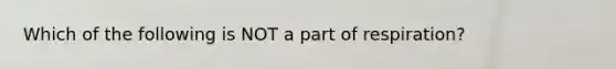 Which of the following is NOT a part of respiration?