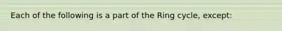 Each of the following is a part of the Ring cycle, except: