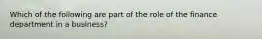 Which of the following are part of the role of the finance department in a business?