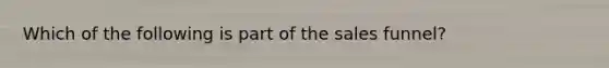 Which of the following is part of the sales funnel?