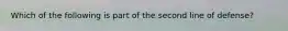 Which of the following is part of the second line of defense?