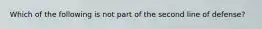 Which of the following is not part of the second line of defense?