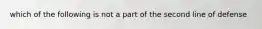 which of the following is not a part of the second line of defense