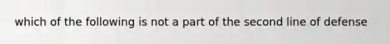 which of the following is not a part of the second line of defense