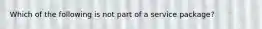 Which of the following is not part of a service package?